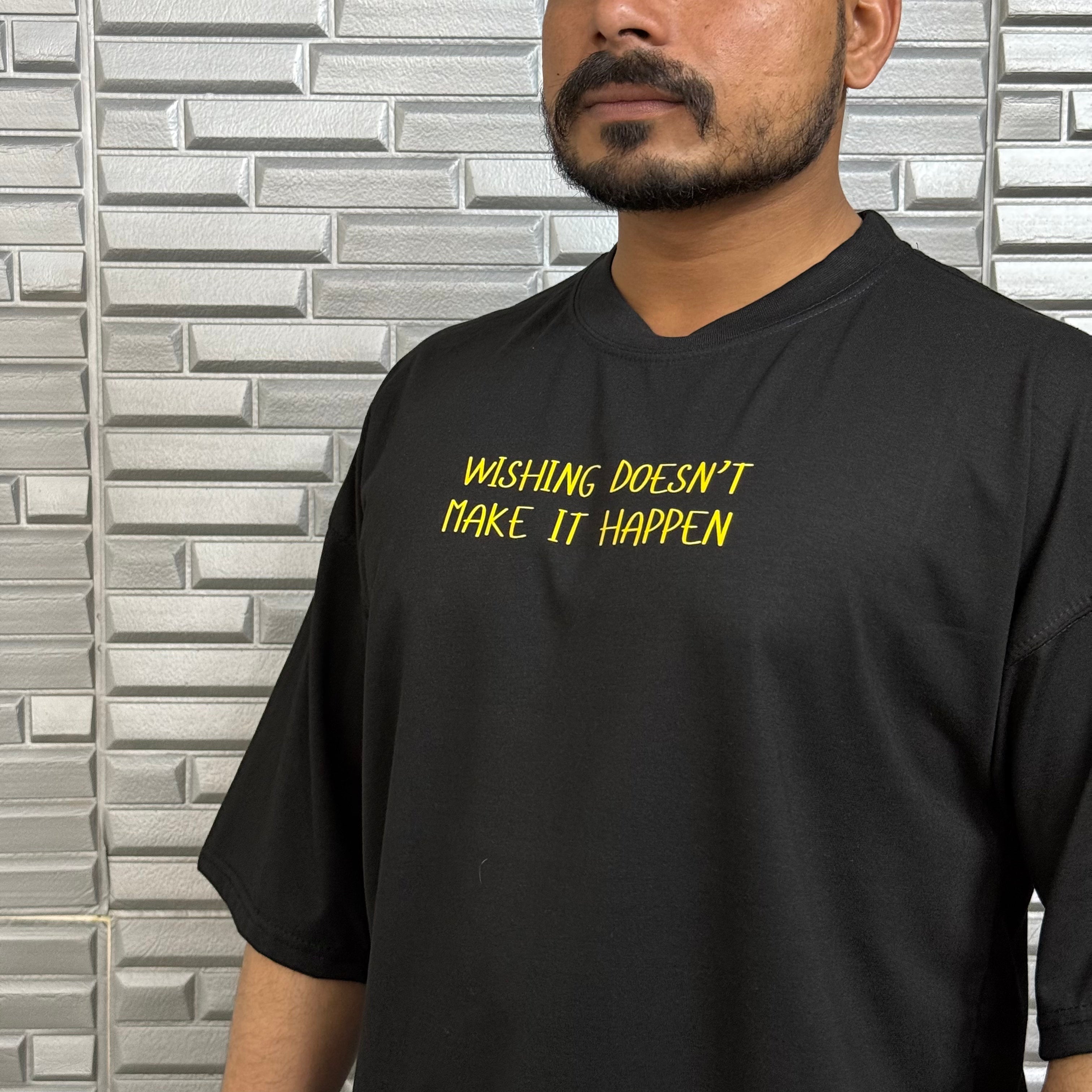 Wishing Doesn't Make It Happen | OverSized T-Shirt | BHURI